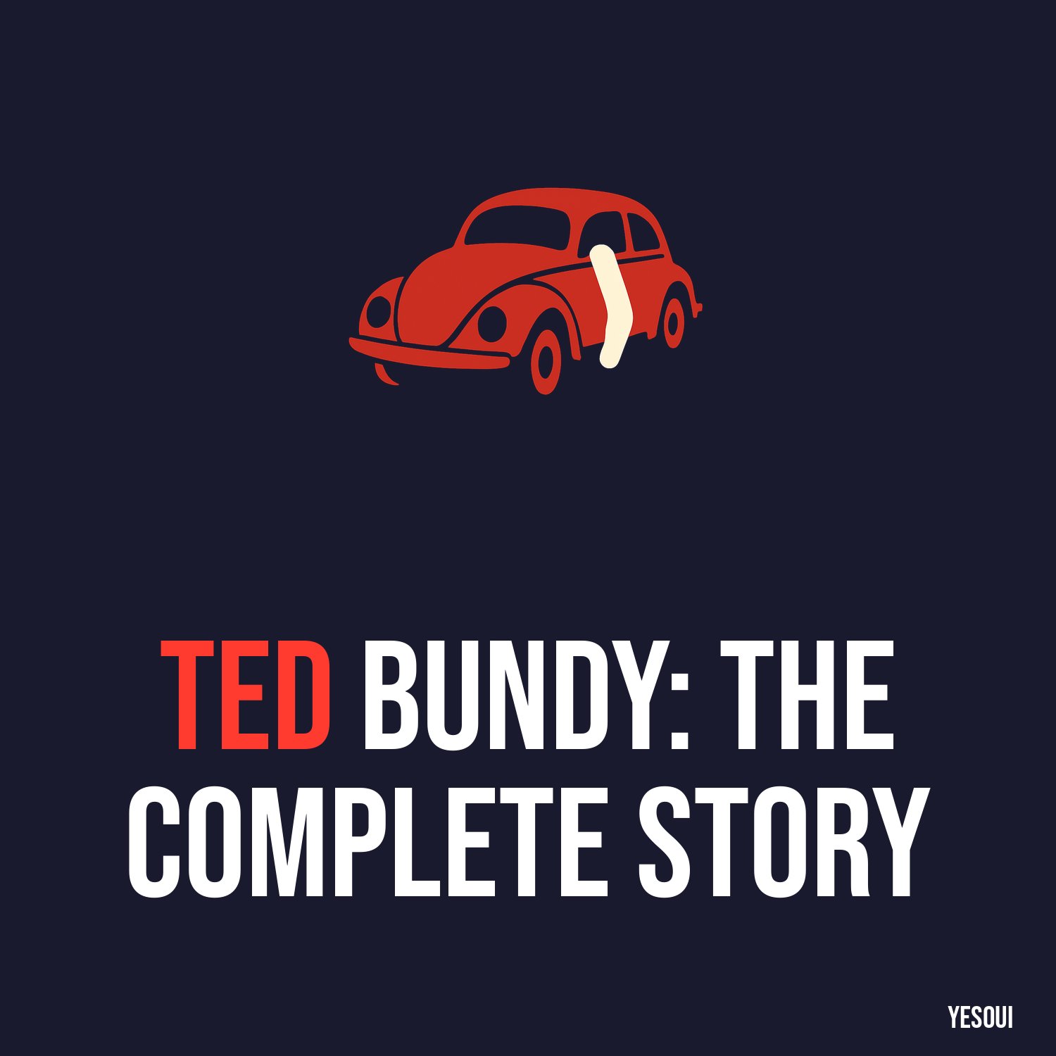 Ted Bundy: The Complete Story